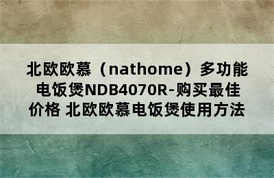 北欧欧慕（nathome）多功能电饭煲NDB4070R-购买最佳价格 北欧欧慕电饭煲使用方法